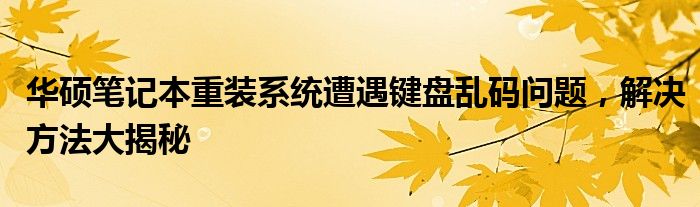 华硕笔记本重装系统遭遇键盘乱码问题，解决方法大揭秘
