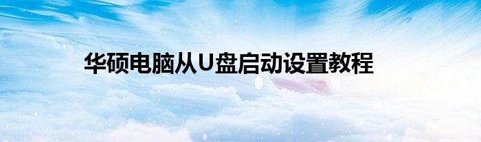 华硕电脑从U盘启动设置教程