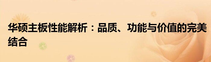 华硕主板性能解析：品质、功能与价值的完美结合