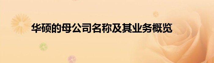 华硕的母公司名称及其业务概览