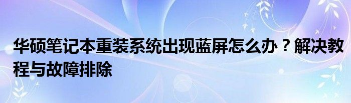华硕笔记本重装系统出现蓝屏怎么办？解决教程与故障排除