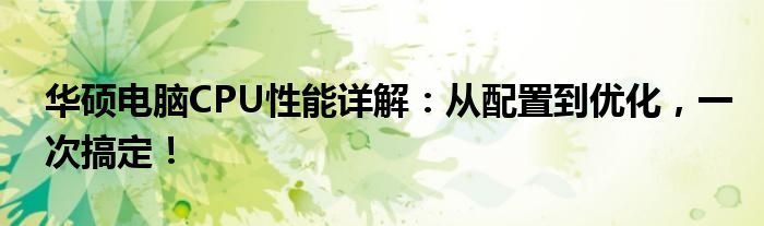 华硕电脑CPU性能详解：从配置到优化，一次搞定！