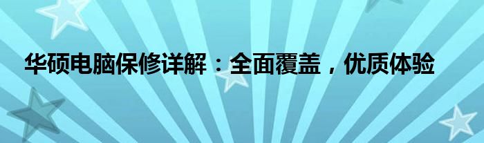 华硕电脑保修详解：全面覆盖，优质体验