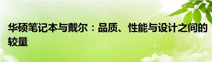 华硕笔记本与戴尔：品质、性能与设计之间的较量