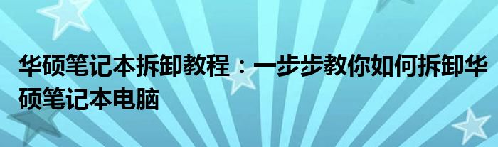 华硕笔记本拆卸教程：一步步教你如何拆卸华硕笔记本电脑