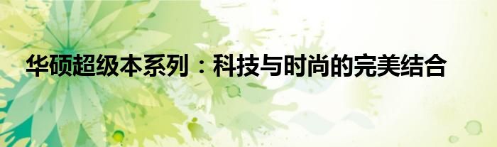 华硕超级本系列：科技与时尚的完美结合