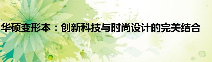 华硕变形本：创新科技与时尚设计的完美结合