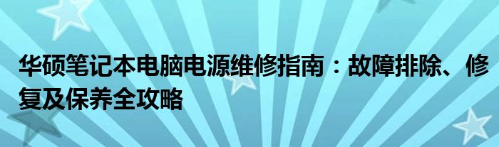 华硕笔记本电脑电源维修指南：故障排除、修复及保养全攻略