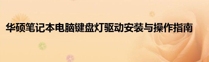 华硕笔记本电脑键盘灯驱动安装与操作指南
