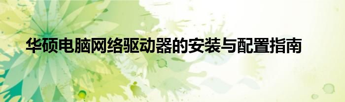 华硕电脑网络驱动器的安装与配置指南