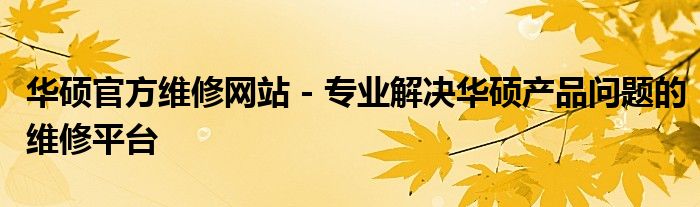 华硕官方维修网站 - 专业解决华硕产品问题的维修平台