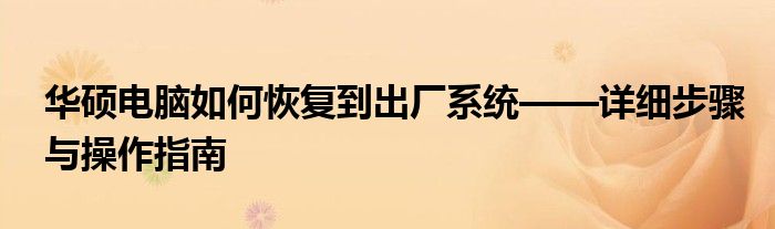华硕电脑如何恢复到出厂系统——详细步骤与操作指南