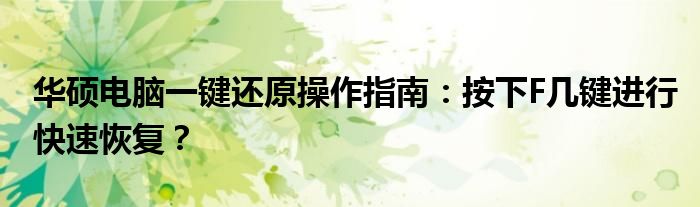 华硕电脑一键还原操作指南：按下F几键进行快速恢复？