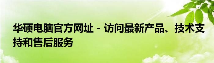 华硕电脑官方网址 - 访问最新产品、技术支持和售后服务
