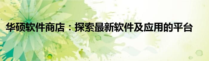 华硕软件商店：探索最新软件及应用的平台