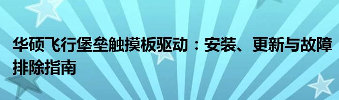 华硕飞行堡垒触摸板驱动：安装、更新与故障排除指南