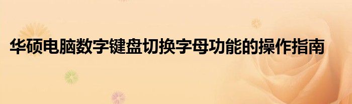 华硕电脑数字键盘切换字母功能的操作指南