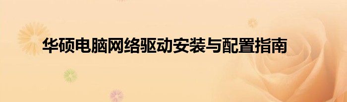 华硕电脑网络驱动安装与配置指南