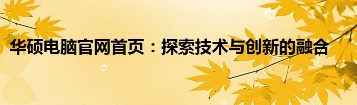 华硕电脑官网首页：探索技术与创新的融合