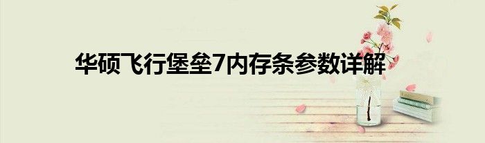 华硕飞行堡垒7内存条参数详解