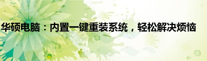 华硕电脑：内置一键重装系统，轻松解决烦恼