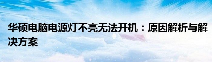 华硕电脑电源灯不亮无法开机：原因解析与解决方案