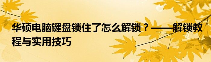华硕电脑键盘锁住了怎么解锁？——解锁教程与实用技巧