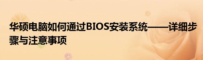 华硕电脑如何通过BIOS安装系统——详细步骤与注意事项