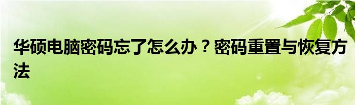 华硕电脑密码忘了怎么办？密码重置与恢复方法