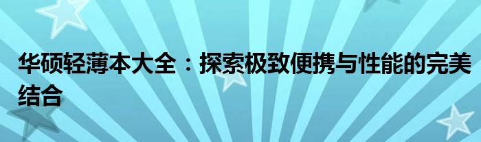 华硕轻薄本大全：探索极致便携与性能的完美结合