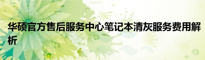 华硕官方售后服务中心笔记本清灰服务费用解析