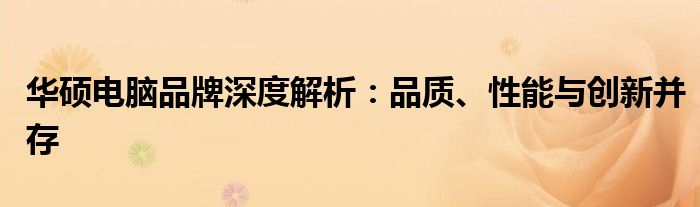 华硕电脑品牌深度解析：品质、性能与创新并存