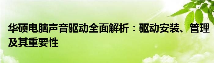 华硕电脑声音驱动全面解析：驱动安装、管理及其重要性