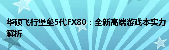 华硕飞行堡垒5代FX80：全新高端游戏本实力解析