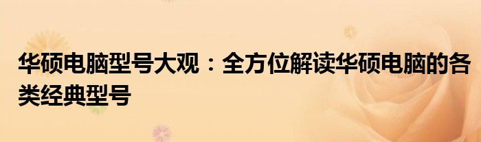 华硕电脑型号大观：全方位解读华硕电脑的各类经典型号
