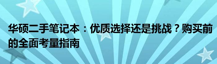 华硕二手笔记本：优质选择还是挑战？购买前的全面考量指南