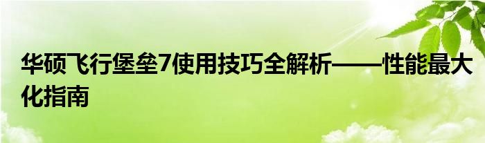 华硕飞行堡垒7使用技巧全解析——性能最大化指南