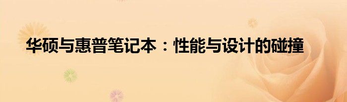 华硕与惠普笔记本：性能与设计的碰撞