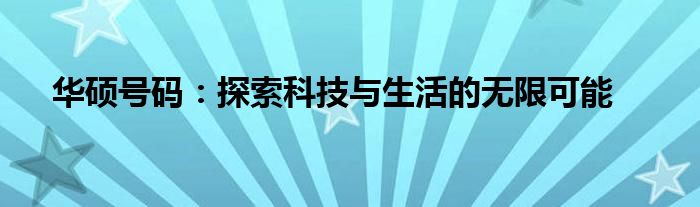 华硕号码：探索科技与生活的无限可能