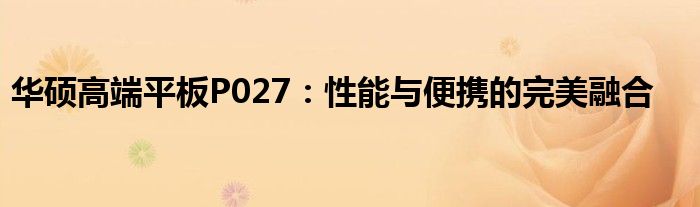 华硕高端平板P027：性能与便携的完美融合