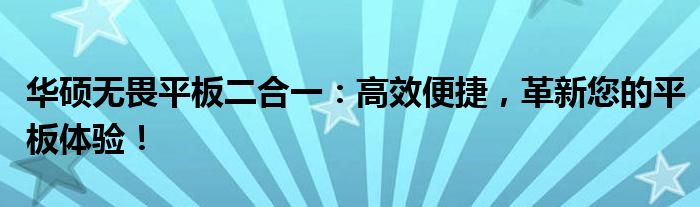 华硕无畏平板二合一：高效便捷，革新您的平板体验！