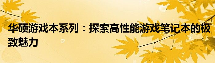 华硕游戏本系列：探索高性能游戏笔记本的极致魅力