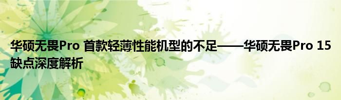 华硕无畏Pro 首款轻薄性能机型的不足——华硕无畏Pro 15缺点深度解析