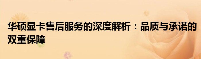 华硕显卡售后服务的深度解析：品质与承诺的双重保障