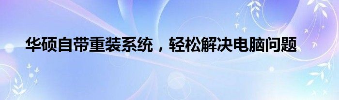 华硕自带重装系统，轻松解决电脑问题