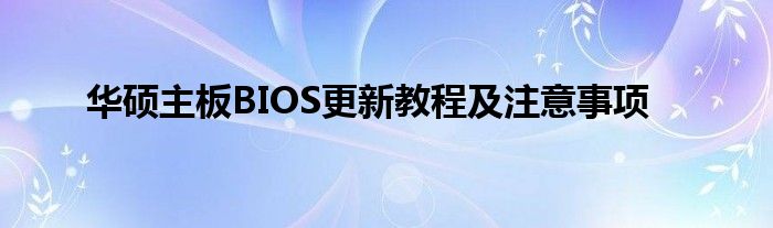 华硕主板BIOS更新教程及注意事项